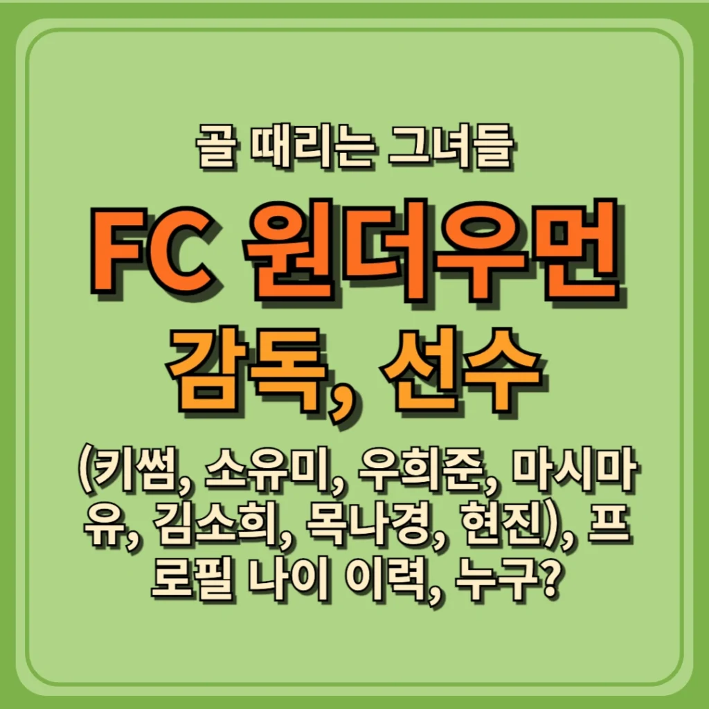 골때녀 FC 원더우먼 감독, 선수(키썸, 소유미, 우희준, 마시마 유, 김소희, 목나경, 현진), 프로필 나이 이력, 누구?